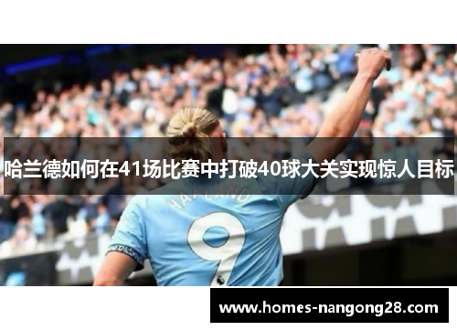 哈兰德如何在41场比赛中打破40球大关实现惊人目标