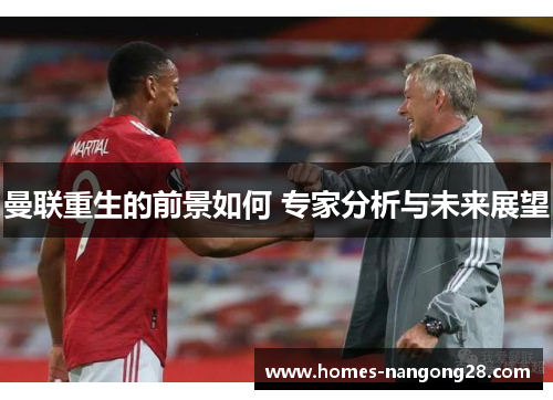曼联重生的前景如何 专家分析与未来展望
