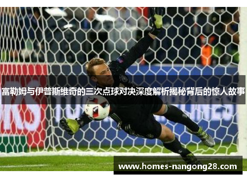 富勒姆与伊普斯维奇的三次点球对决深度解析揭秘背后的惊人故事