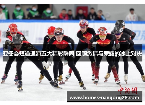 亚冬会短道速滑五大精彩瞬间 回顾激情与荣耀的冰上对决