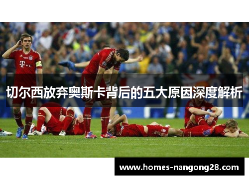 切尔西放弃奥斯卡背后的五大原因深度解析