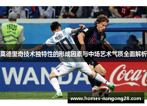 莫德里奇技术独特性的形成因素与中场艺术气质全面解析