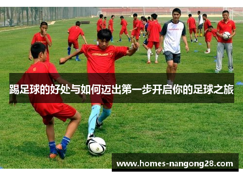 踢足球的好处与如何迈出第一步开启你的足球之旅