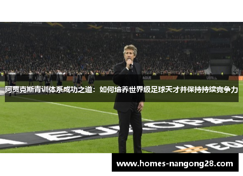 阿贾克斯青训体系成功之道：如何培养世界级足球天才并保持持续竞争力